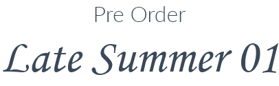 Pre Order Late Summer 01
